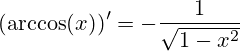  (\arccos (x))' =-\frac{1}{\sqrt{1-x^2}}}