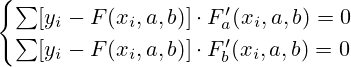 \begin{cases} \sum [y_i - F(x_i, a, b)]\cdot F^\prime_a(x_i, a, b)=0 \\ \sum [y_i - F(x_i, a, b)]\cdot F^\prime_b(x_i, a, b)=0 \end{cases}
