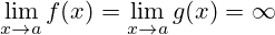 \lim_{x\to a}{f(x)}=\lim_{x\to a}{g(x)}=\infty