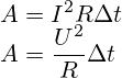 A = I^2R \Delta t \\ A = \frac{U^2}{R} \Delta t