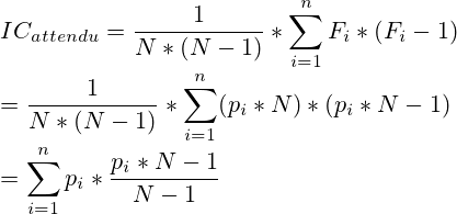 IC_{attendu}=\frac{1}{N*(N-1)}*\sum^{n}_{i=1}F_i*(F_i-1)\\=\frac{1}{N*(N-1)}*\sum^{n}_{i=1}(p_i*N)*(p_i * N - 1)\\=\sum^{n}_{i=1}p_i*\frac{p_i*N-1}{N-1}