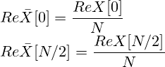 Re\bar{X}[0]=\frac{ReX[0]}{N}\\Re\bar{X}[N/2]=\frac{ReX[N/2]}{N}