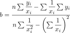 b=\dfrac{n\sum\dfrac{y_i}{x_i}-\sum\dfrac{1}{x_i}\sum y_i }{n\sum\dfrac{1}{x_i^2}-\left(\sum\dfrac{1}{x_i}\right)^2 }