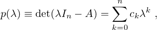 p(\lambda )\equiv \det(\lambda I_{n}-A)=\sum _{k=0}^{n}c_{k}\lambda ^{k}~,