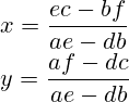 x=\frac{ec-bf}{ae-db}\\y=\frac{af-dc}{ae-db}